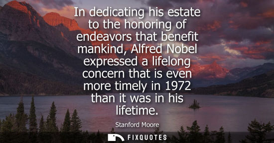 Small: In dedicating his estate to the honoring of endeavors that benefit mankind, Alfred Nobel expressed a li