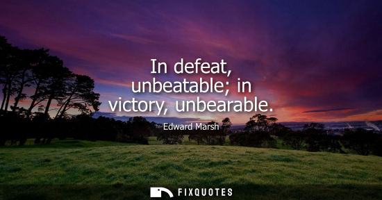 Small: In defeat, unbeatable in victory, unbearable