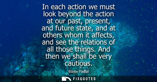 Small: In each action we must look beyond the action at our past, present, and future state, and at others whom it af
