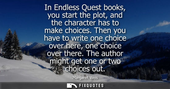 Small: In Endless Quest books, you start the plot, and the character has to make choices. Then you have to wri