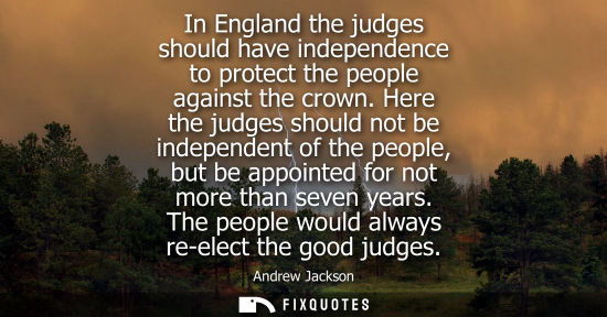 Small: In England the judges should have independence to protect the people against the crown. Here the judges