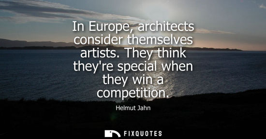 Small: In Europe, architects consider themselves artists. They think theyre special when they win a competitio