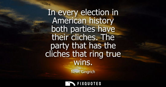 Small: In every election in American history both parties have their cliches. The party that has the cliches t