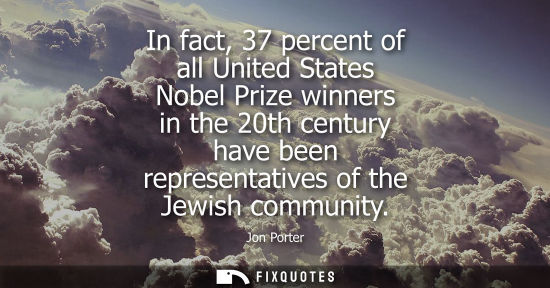 Small: In fact, 37 percent of all United States Nobel Prize winners in the 20th century have been representati