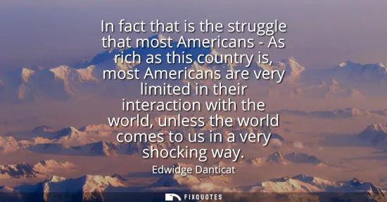 Small: In fact that is the struggle that most Americans - As rich as this country is, most Americans are very limited
