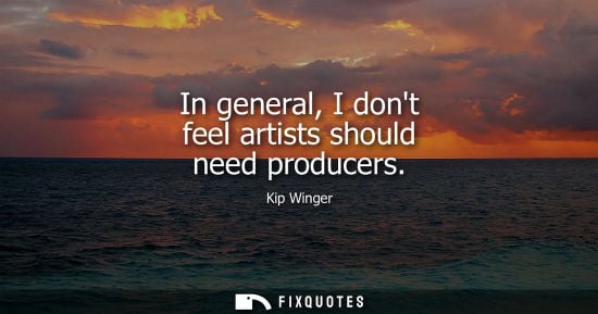 Small: In general, I dont feel artists should need producers
