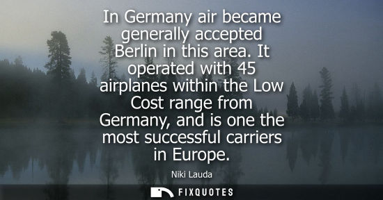 Small: In Germany air became generally accepted Berlin in this area. It operated with 45 airplanes within the Low Cos
