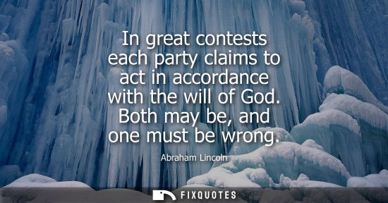 Small: In great contests each party claims to act in accordance with the will of God. Both may be, and one must be wr