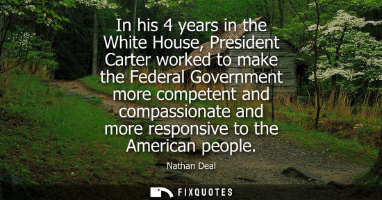 Small: In his 4 years in the White House, President Carter worked to make the Federal Government more competen