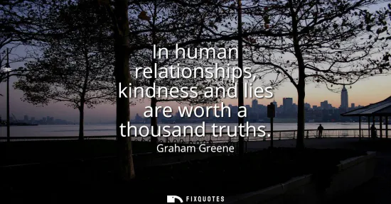 Small: In human relationships, kindness and lies are worth a thousand truths