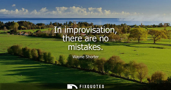 Small: In improvisation, there are no mistakes