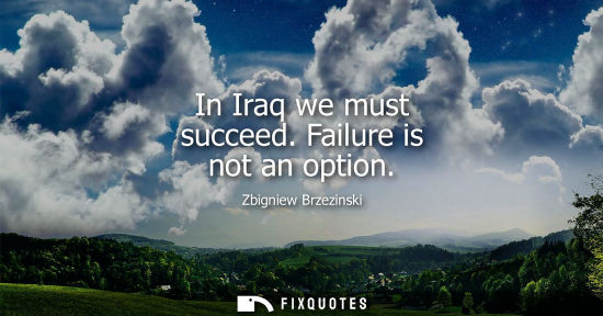Small: In Iraq we must succeed. Failure is not an option