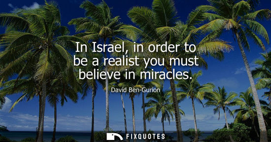 Small: In Israel, in order to be a realist you must believe in miracles