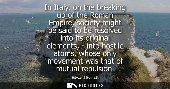 Small: In Italy, on the breaking up of the Roman Empire, society might be said to be resolved into its origina