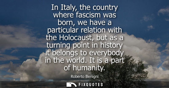 Small: In Italy, the country where fascism was born, we have a particular relation with the Holocaust, but as 