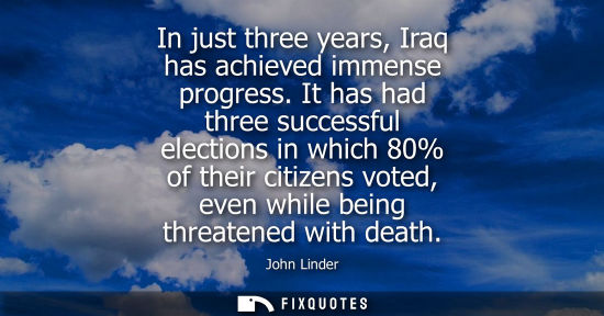 Small: In just three years, Iraq has achieved immense progress. It has had three successful elections in which