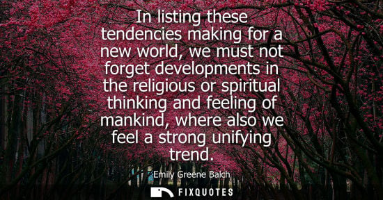 Small: In listing these tendencies making for a new world, we must not forget developments in the religious or