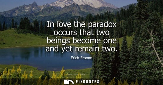Small: In love the paradox occurs that two beings become one and yet remain two