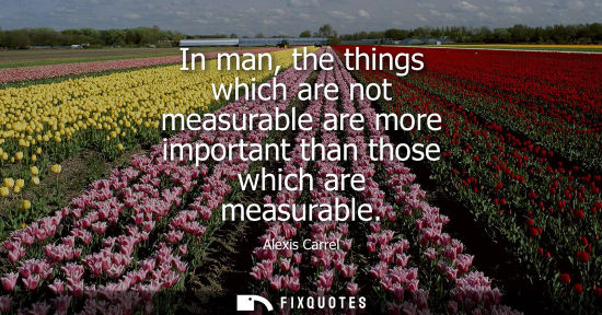 Small: In man, the things which are not measurable are more important than those which are measurable