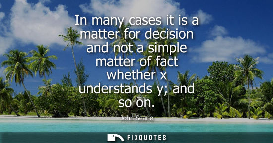 Small: In many cases it is a matter for decision and not a simple matter of fact whether x understands y and s