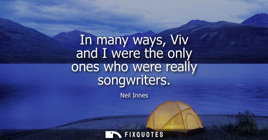 Small: In many ways, Viv and I were the only ones who were really songwriters