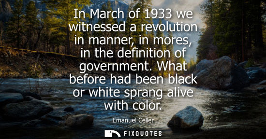 Small: In March of 1933 we witnessed a revolution in manner, in mores, in the definition of government.