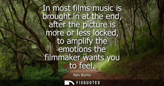 Small: In most films music is brought in at the end, after the picture is more or less locked, to amplify the 