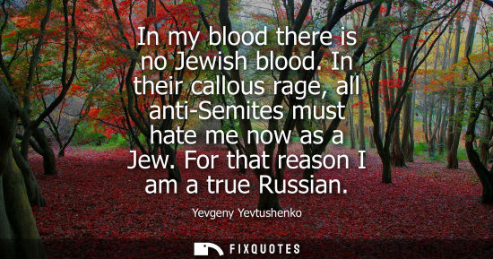 Small: In my blood there is no Jewish blood. In their callous rage, all anti-Semites must hate me now as a Jew