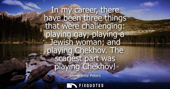 Small: In my career, there have been three things that were challenging: playing gay playing a Jewish woman an