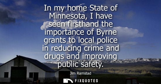 Small: In my home State of Minnesota, I have seen firsthand the importance of Byrne grants to local police in 