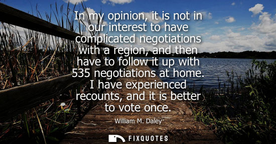 Small: In my opinion, it is not in our interest to have complicated negotiations with a region, and then have 