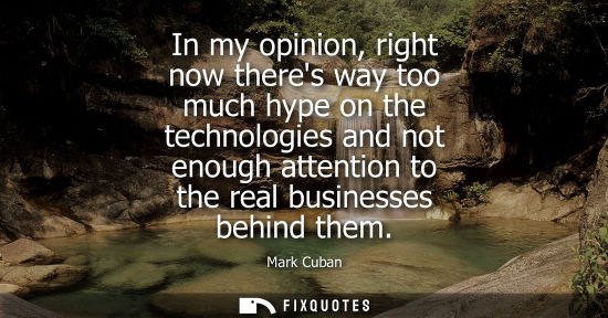 Small: In my opinion, right now theres way too much hype on the technologies and not enough attention to the r