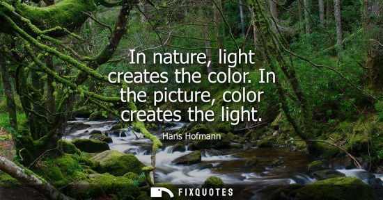 Small: In nature, light creates the color. In the picture, color creates the light
