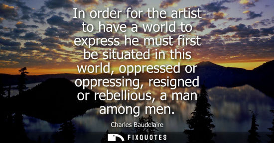 Small: In order for the artist to have a world to express he must first be situated in this world, oppressed o