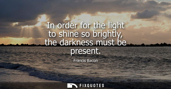 Small: In order for the light to shine so brightly, the darkness must be present