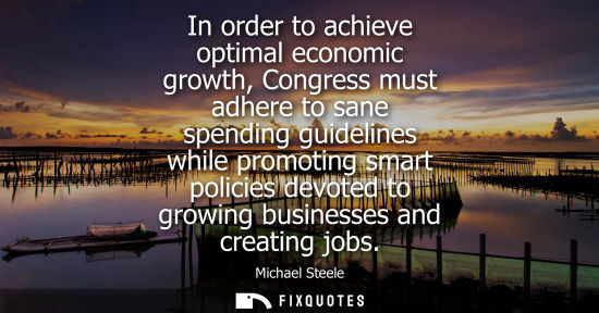 Small: In order to achieve optimal economic growth, Congress must adhere to sane spending guidelines while pro
