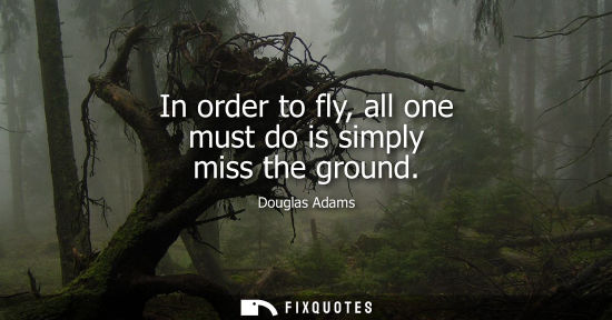 Small: In order to fly, all one must do is simply miss the ground