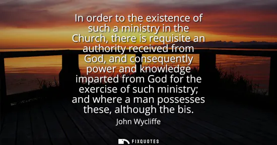 Small: In order to the existence of such a ministry in the Church, there is requisite an authority received from God,