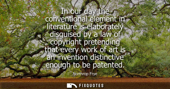 Small: In our day the conventional element in literature is elaborately disguised by a law of copyright preten