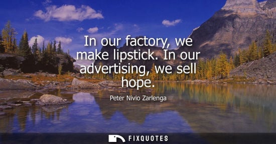 Small: In our factory, we make lipstick. In our advertising, we sell hope