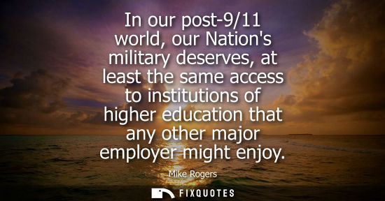 Small: In our post-9/11 world, our Nations military deserves, at least the same access to institutions of high