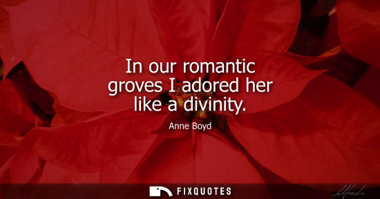 Small: In our romantic groves I adored her like a divinity