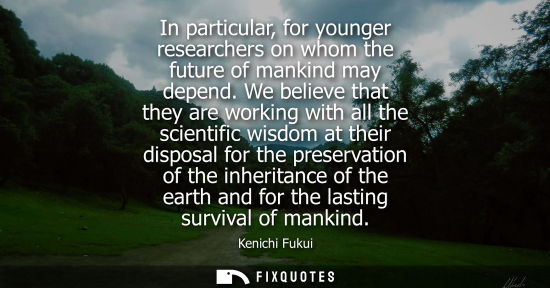Small: In particular, for younger researchers on whom the future of mankind may depend. We believe that they a