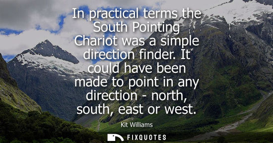 Small: In practical terms the South Pointing Chariot was a simple direction finder. It could have been made to