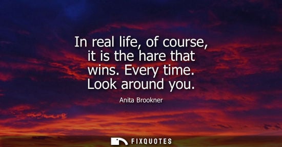 Small: In real life, of course, it is the hare that wins. Every time. Look around you