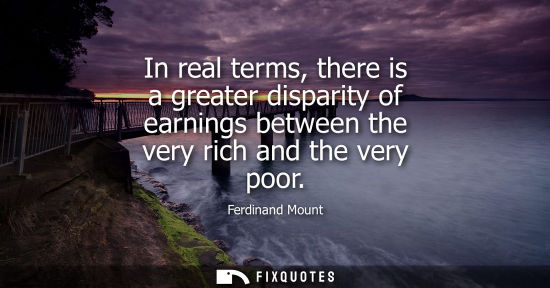 Small: In real terms, there is a greater disparity of earnings between the very rich and the very poor