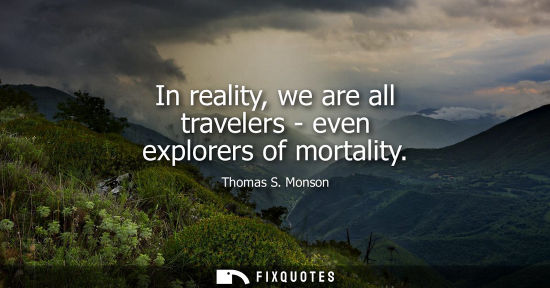 Small: In reality, we are all travelers - even explorers of mortality