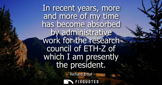 Small: In recent years, more and more of my time has become absorbed by administrative work for the research c