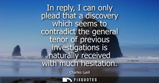 Small: In reply, I can only plead that a discovery which seems to contradict the general tenor of previous inv
