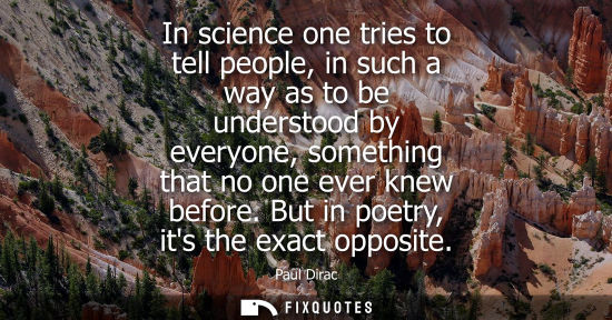 Small: In science one tries to tell people, in such a way as to be understood by everyone, something that no o